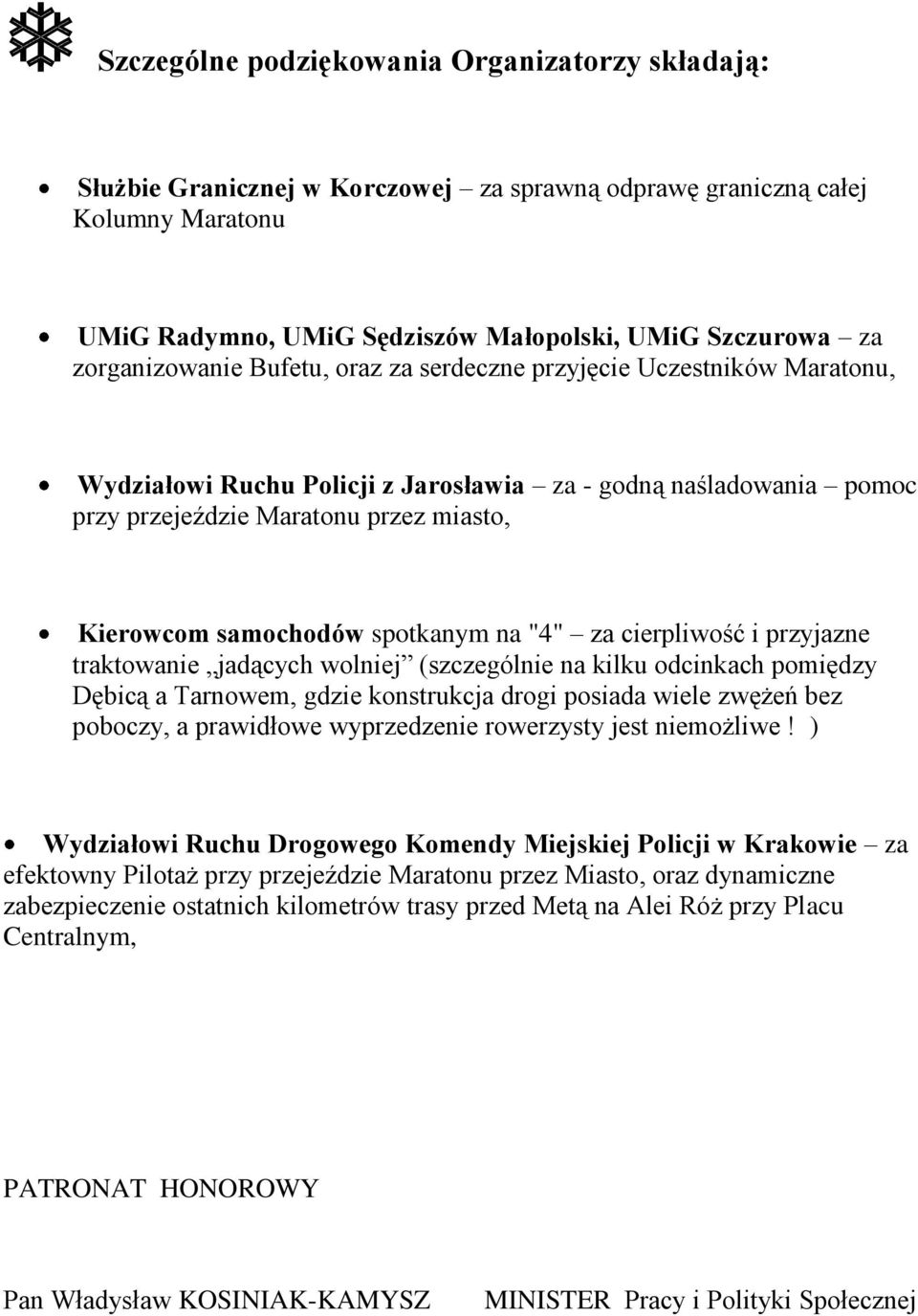 samochodów spotkanym na "4" za cierpliwość i przyjazne traktowanie jadących wolniej (szczególnie na kilku odcinkach pomiędzy Dębicą a Tarnowem, gdzie konstrukcja drogi posiada wiele zwężeń bez