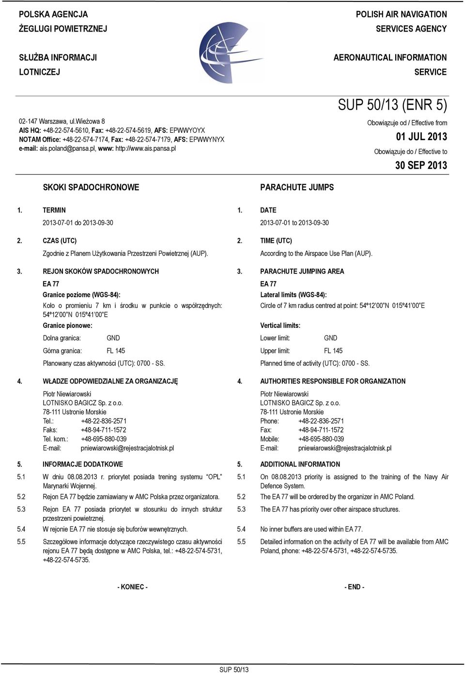 wieżowa 8 AIS HQ: +48-22-574-5610, Fax: +48-22-574-5619, AFS: EPWWYOYX NOTAM Office: +48-22-574-7174, Fax: +48-22-574-7179, AFS: EPWWYNYX e-mail: ais.poland@pansa.