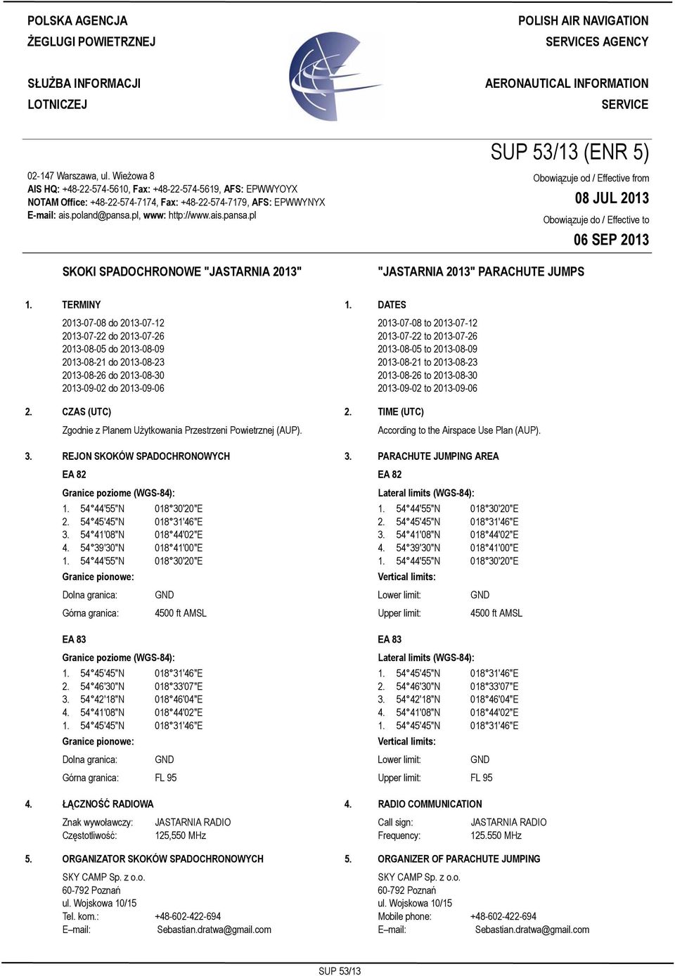 Wieżowa 8 AIS HQ: +48-22-574-5610, Fax: +48-22-574-5619, AFS: EPWWYOYX NOTAM Office: +48-22-574-7174, Fax: +48-22-574-7179, AFS: EPWWYNYX E-mail: ais.poland@pansa.