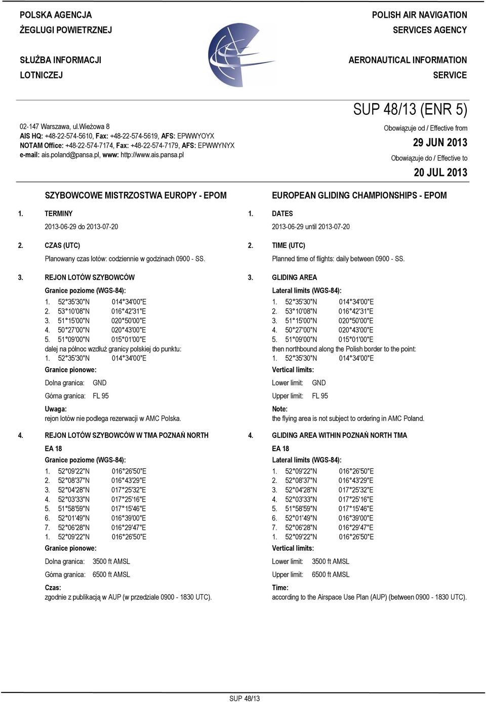 wieżowa 8 AIS HQ: +48-22-574-5610, Fax: +48-22-574-5619, AFS: EPWWYOYX NOTAM Office: +48-22-574-7174, Fax: +48-22-574-7179, AFS: EPWWYNYX e-mail: ais.poland@pansa.