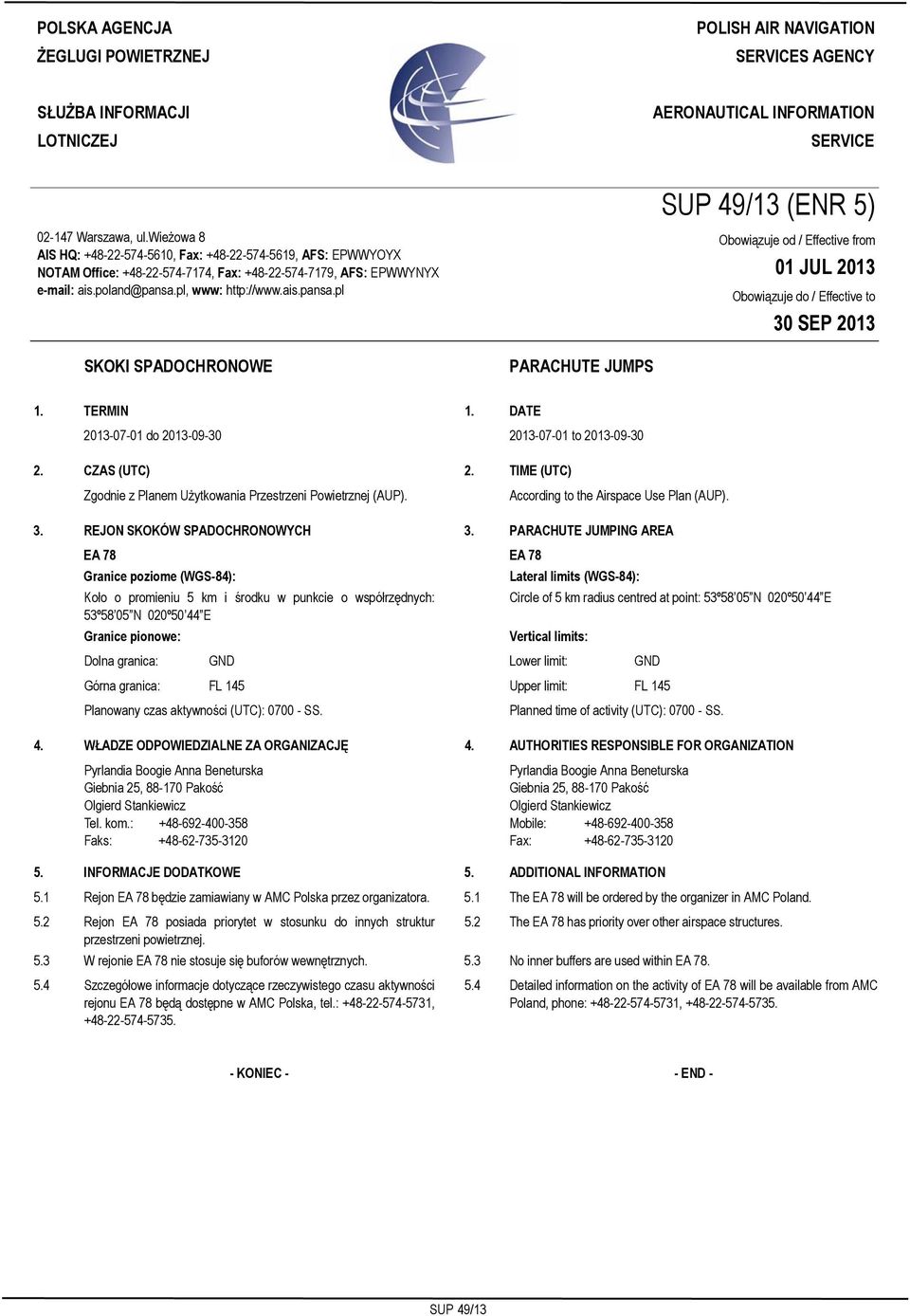 wieżowa 8 AIS HQ: +48-22-574-5610, Fax: +48-22-574-5619, AFS: EPWWYOYX NOTAM Office: +48-22-574-7174, Fax: +48-22-574-7179, AFS: EPWWYNYX e-mail: ais.poland@pansa.