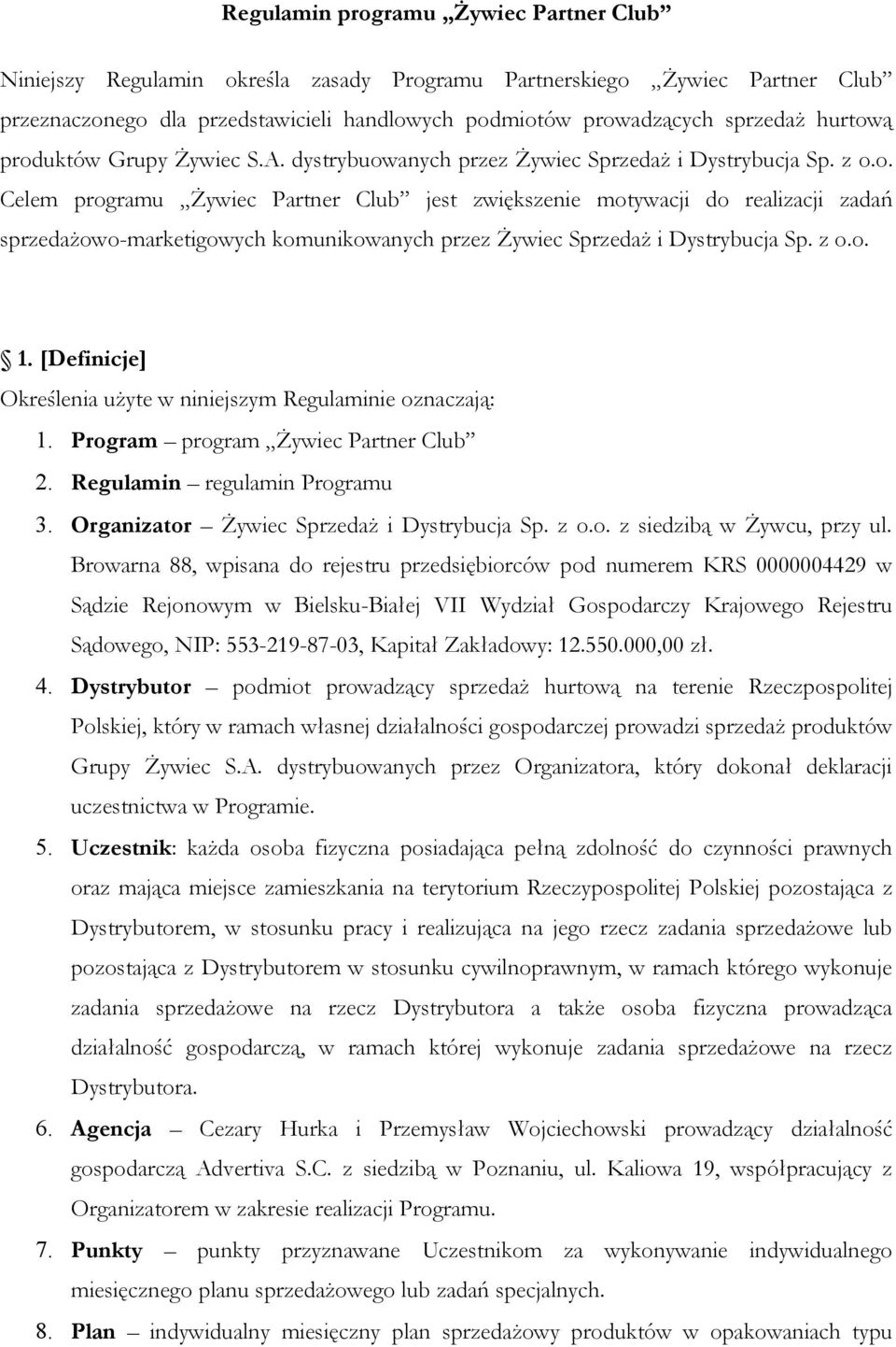 z o.o. 1. [Definicje] Określenia użyte w niniejszym Regulaminie oznaczają: 1. Program program Żywiec Partner Club 2. Regulamin regulamin Programu 3. Organizator Żywiec Sprzedaż i Dystrybucja Sp. z o.