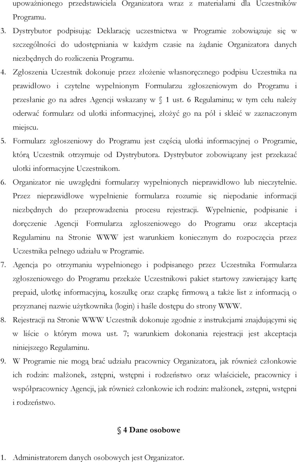 Zgłoszenia Uczestnik dokonuje przez złożenie własnoręcznego podpisu Uczestnika na prawidłowo i czytelne wypełnionym Formularzu zgłoszeniowym do Programu i przesłanie go na adres Agencji wskazany w 1