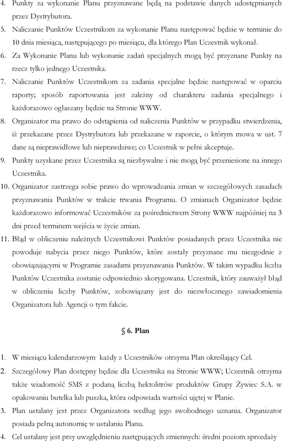 Za Wykonanie Planu lub wykonanie zadań specjalnych mogą być przyznane Punkty na rzecz tylko jednego Uczestnika. 7.