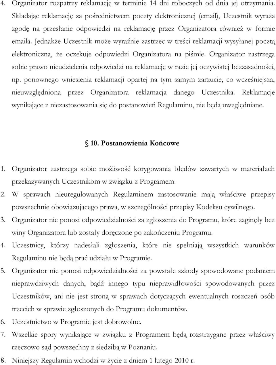 Jednakże Uczestnik może wyraźnie zastrzec w treści reklamacji wysyłanej pocztą elektroniczną, że oczekuje odpowiedzi Organizatora na piśmie.