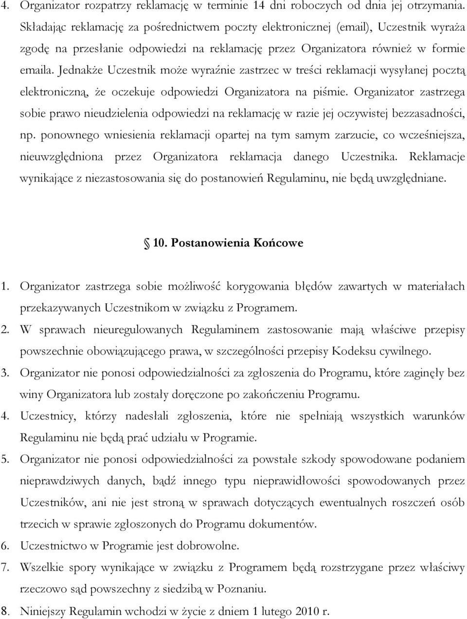 Jednakże Uczestnik może wyraźnie zastrzec w treści reklamacji wysyłanej pocztą elektroniczną, że oczekuje odpowiedzi Organizatora na piśmie.