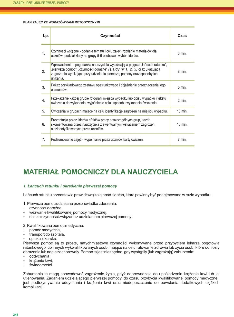 Wprowadzenie - pogadanka nauczyciela wyjaśniająca pojęcia: łańcuch ratunku", pierwsza pomoc", czynności doraźne" (slajdy nr 1, 2, 3) oraz ukazująca zagrożenia wynikające przy udzielaniu pierwszej