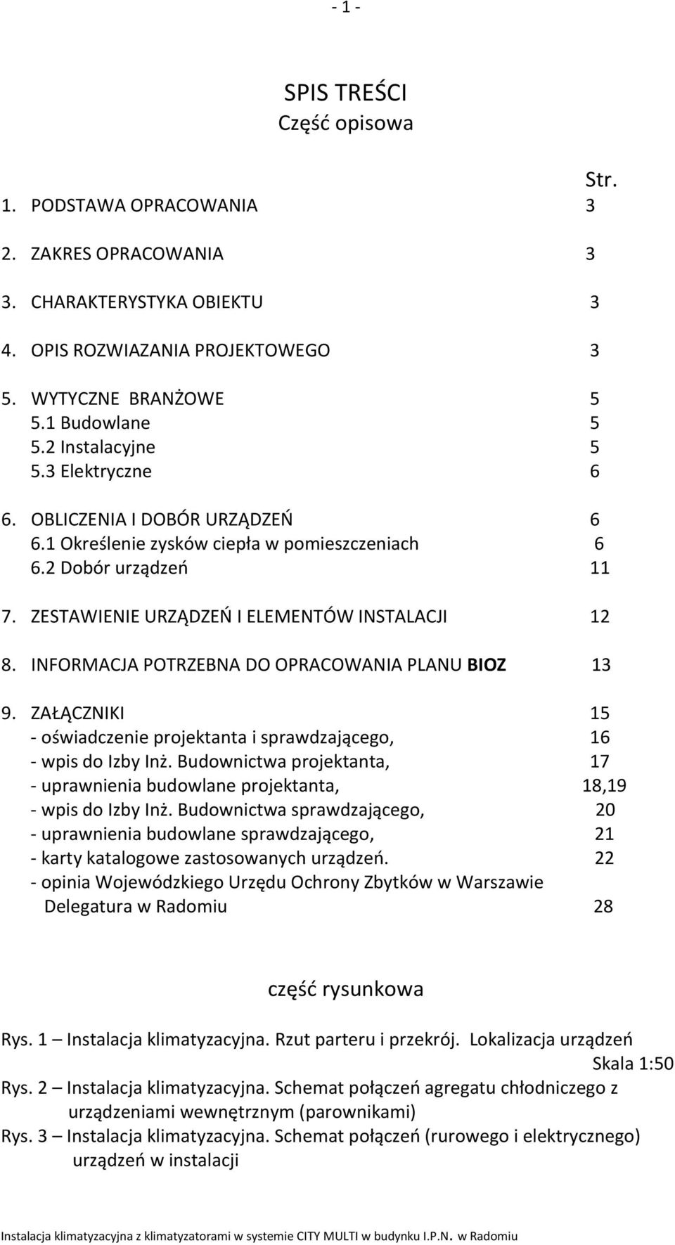 INFORMACJA POTRZEBNA DO OPRACOWANIA PLANU BIOZ 13 9. ZAŁĄCZNIKI 15 - oświadczenie projektanta i sprawdzającego, 16 - wpis do Izby Inż.