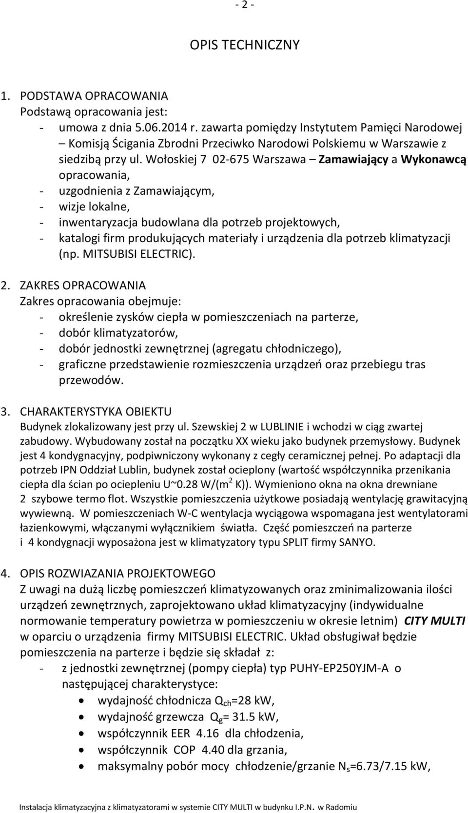 Wołoskiej 7 02-675 Warszawa Zamawiający a Wykonawcą opracowania, - uzgodnienia z Zamawiającym, - wizje lokalne, - inwentaryzacja budowlana dla potrzeb projektowych, - katalogi firm produkujących