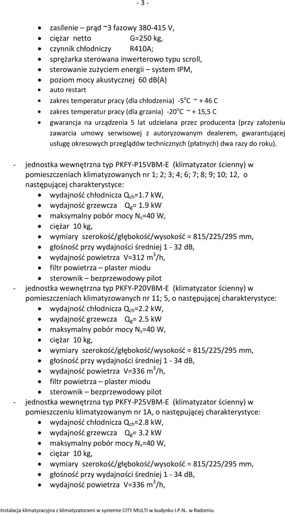 założeniu zawarcia umowy serwisowej z autoryzowanym dealerem, gwarantującej usługę okresowych przeglądów technicznych (płatnych) dwa razy do roku).