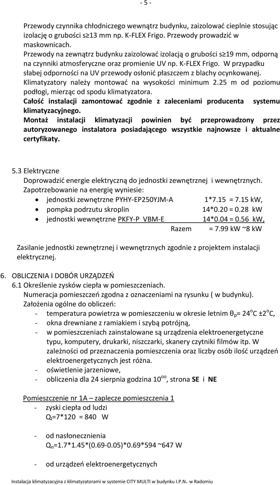 W przypadku słabej odporności na UV przewody osłonić płaszczem z blachy ocynkowanej. Klimatyzatory należy montować na wysokości minimum 2.25 m od poziomu podłogi, mierząc od spodu klimatyzatora.