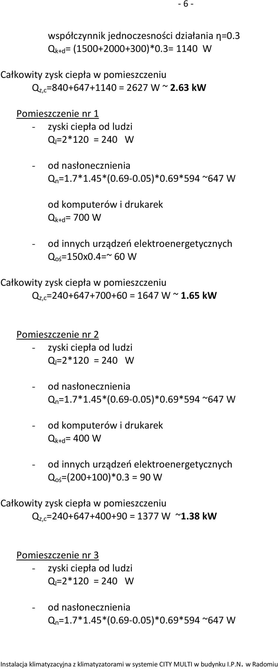 4=~ 60 W Q z,c =240+647+700+60 = 1647 W ~ 1.65 kw Pomieszczenie nr 2 Q l =2*120 = 240 W Q n =1.7*1.45*(0.69-0.05)*0.