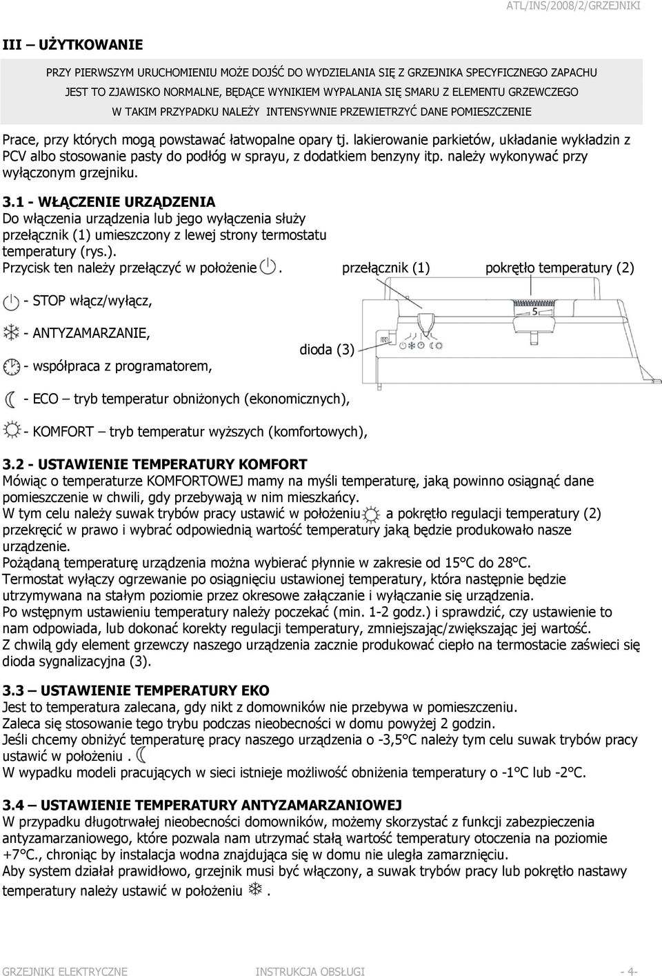 lakierowanie parkietów, układanie wykładzin z PCV albo stosowanie pasty do podłóg w sprayu, z dodatkiem benzyny itp. należy wykonywać przy wyłączonym grzejniku. 3.