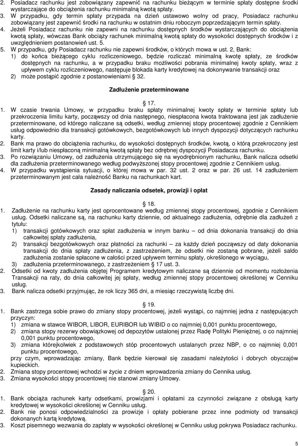 JeŜeli Posiadacz rachunku nie zapewni na rachunku dostępnych środków wystarczających do obciąŝenia kwotą spłaty, wówczas Bank obciąŝy rachunek minimalną kwotą spłaty do wysokości dostępnych środków i