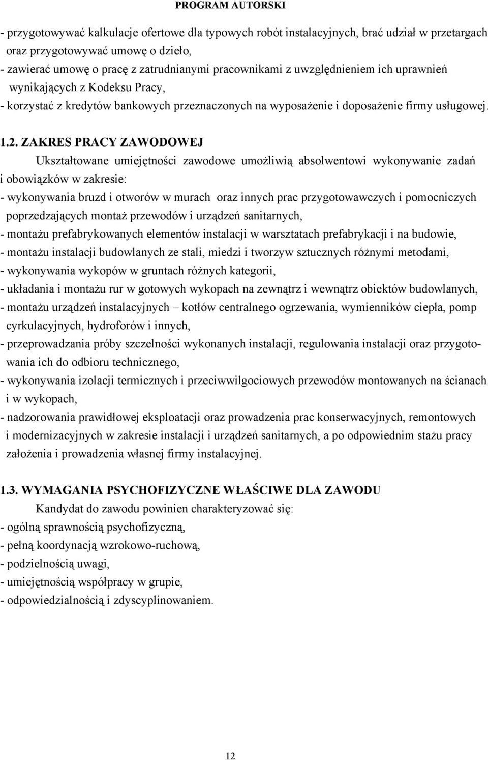 ZAKRES PRACY ZAWODOWEJ Ukształtowane umiejętności zawodowe umożliwią absolwentowi wykonywanie zadań i obowiązków w zakresie: - wykonywania bruzd i otworów w murach oraz innych prac przygotowawczych i