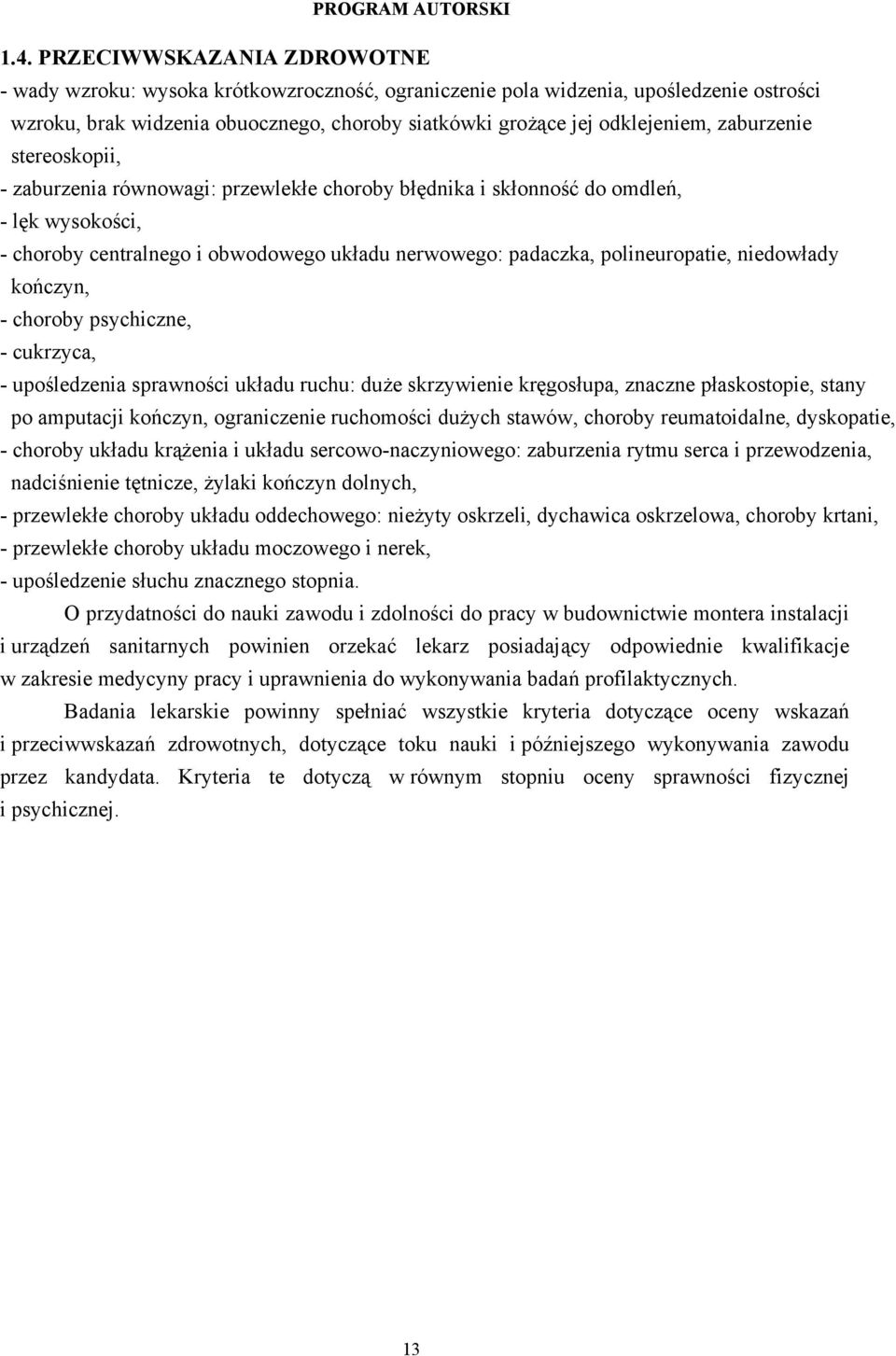 niedowłady kończyn, - choroby psychiczne, - cukrzyca, - upośledzenia sprawności układu ruchu: duże skrzywienie kręgosłupa, znaczne płaskostopie, stany po amputacji kończyn, ograniczenie ruchomości