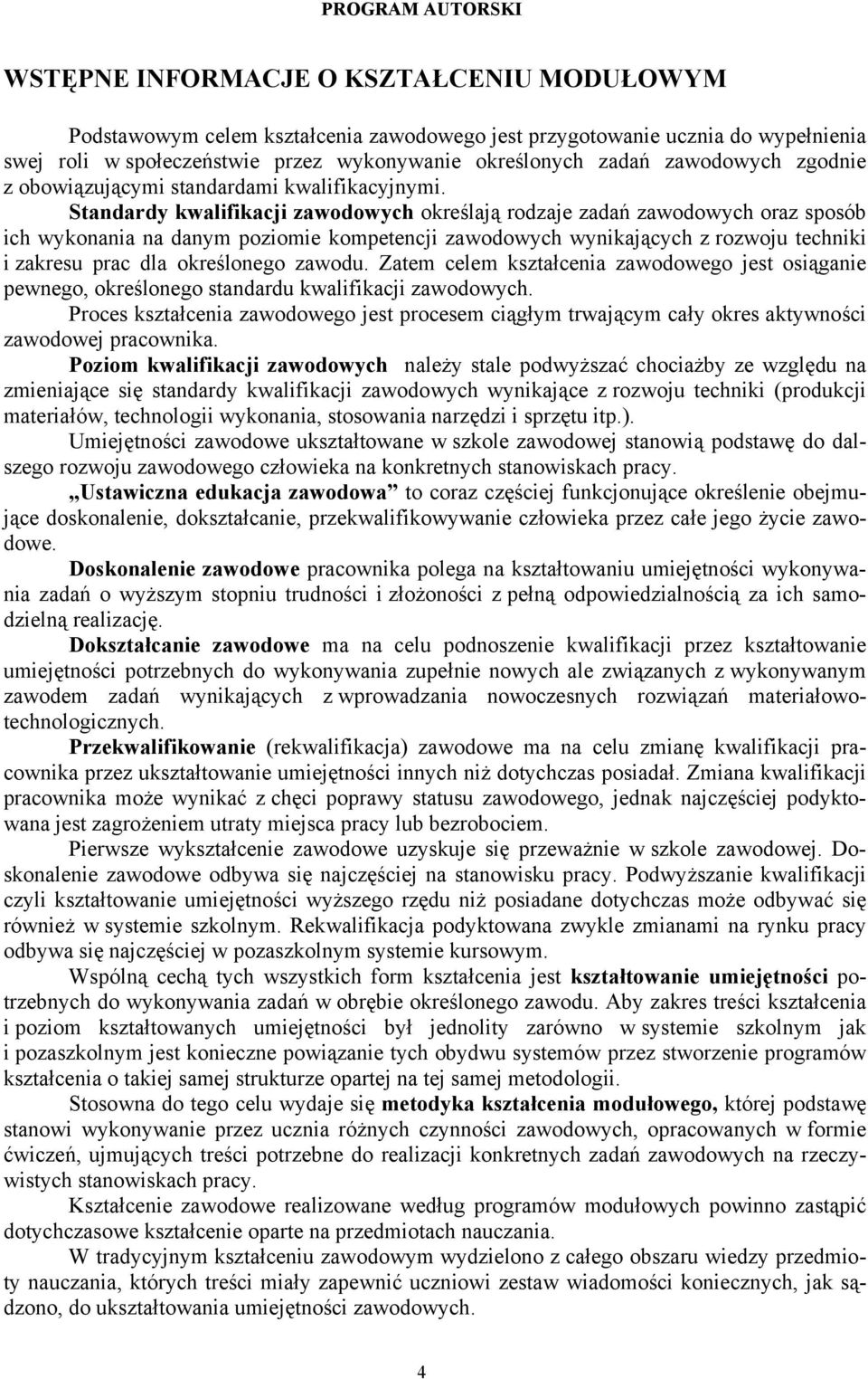 Standardy kwalifikacji zawodowych określają rodzaje zadań zawodowych oraz sposób ich wykonania na danym poziomie kompetencji zawodowych wynikających z rozwoju techniki i zakresu prac dla określonego