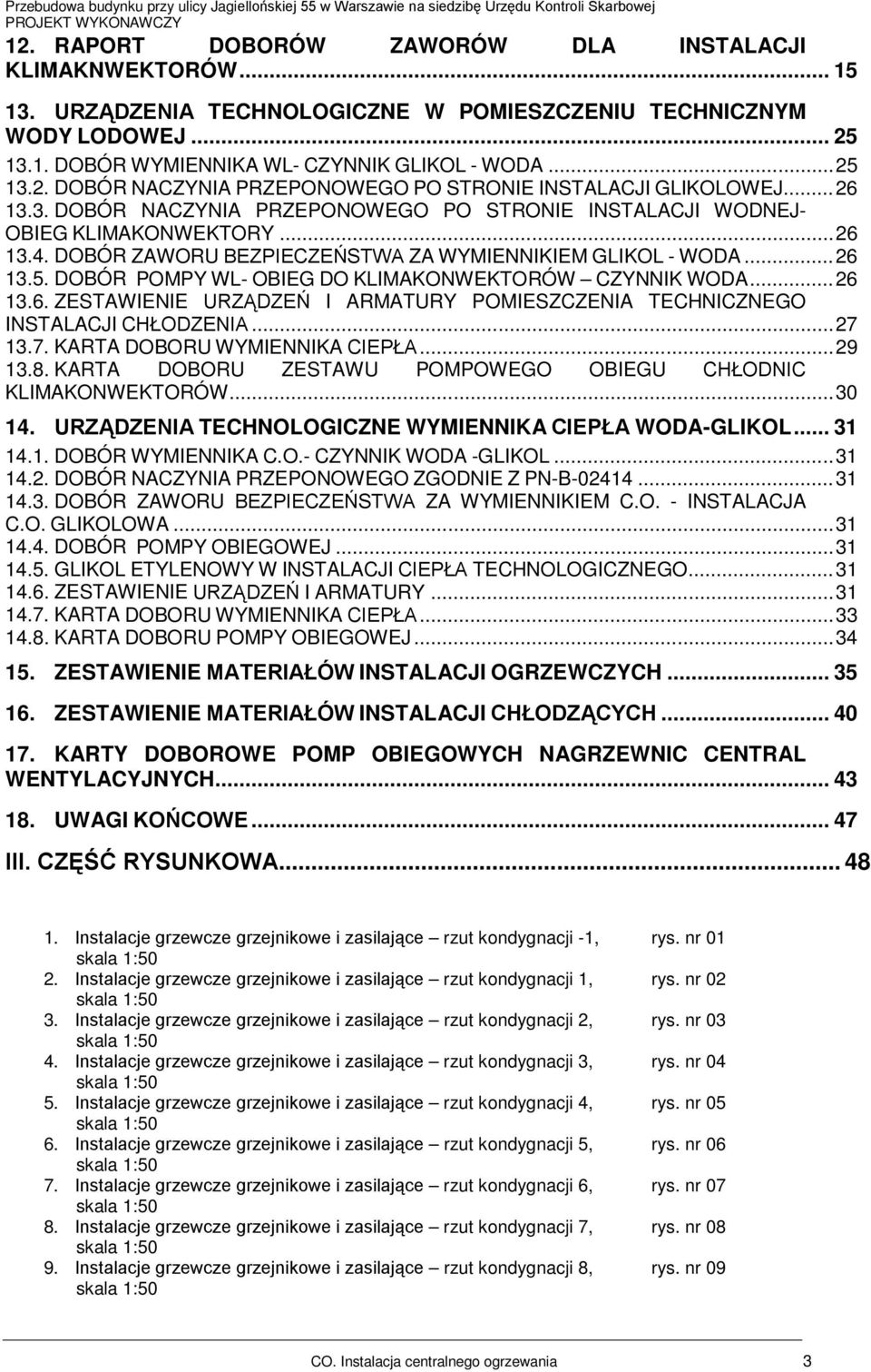 DOBÓR POMPY WL- OBIEG DO KLIMAKONWEKTORÓW CZYNNIK WODA... 26 13.6. ZESTAWIENIE URZĄDZEŃ I ARMATURY POMIESZCZENIA TENICZNEGO INSTALACJI ŁODZENIA... 27 13.7. KARTA DOBORU WYMIENNIKA CIEPŁA... 29 13.8.