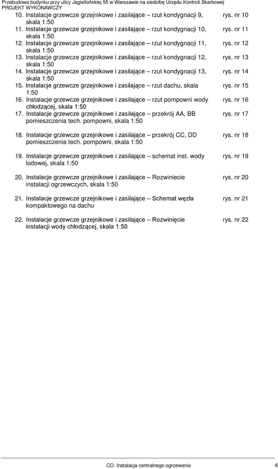 Instalacje grzewcze grzejnikowe i zasilające rzut kondygnacji 13, rys. nr 14 skala 1:50 15. Instalacje grzewcze grzejnikowe i zasilające rzut dachu, skala rys. nr 15 1:50 16.