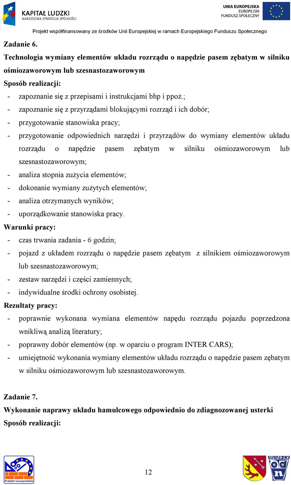 pasem zębatym w silniku ośmiozaworowym lub szesnastozaworowym; - analiza stopnia zużycia elementów; - dokonanie wymiany zużytych elementów; - analiza otrzymanych wyników; - czas trwania zadania - 6