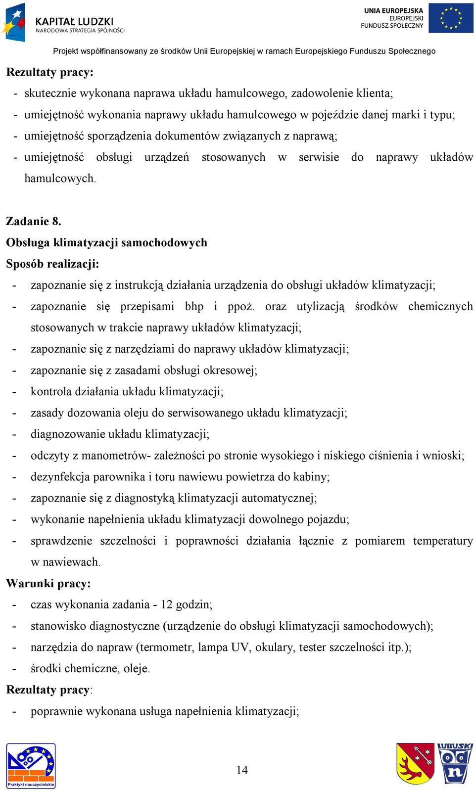 Obsługa klimatyzacji samochodowych - zapoznanie się z instrukcją działania urządzenia do obsługi układów klimatyzacji; - zapoznanie się przepisami bhp i ppoż.