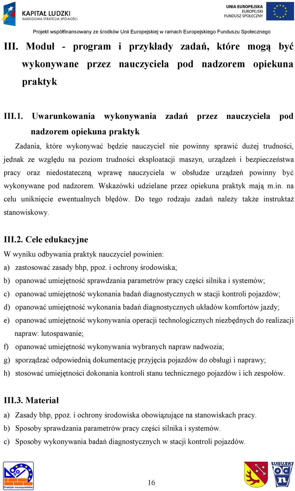 eksploatacji maszyn, urządzeń i bezpieczeństwa pracy oraz niedostateczną wprawę nauczyciela w obsłudze urządzeń powinny być wykonywane pod nadzorem. Wskazówki udzielane przez opiekuna praktyk mają m.