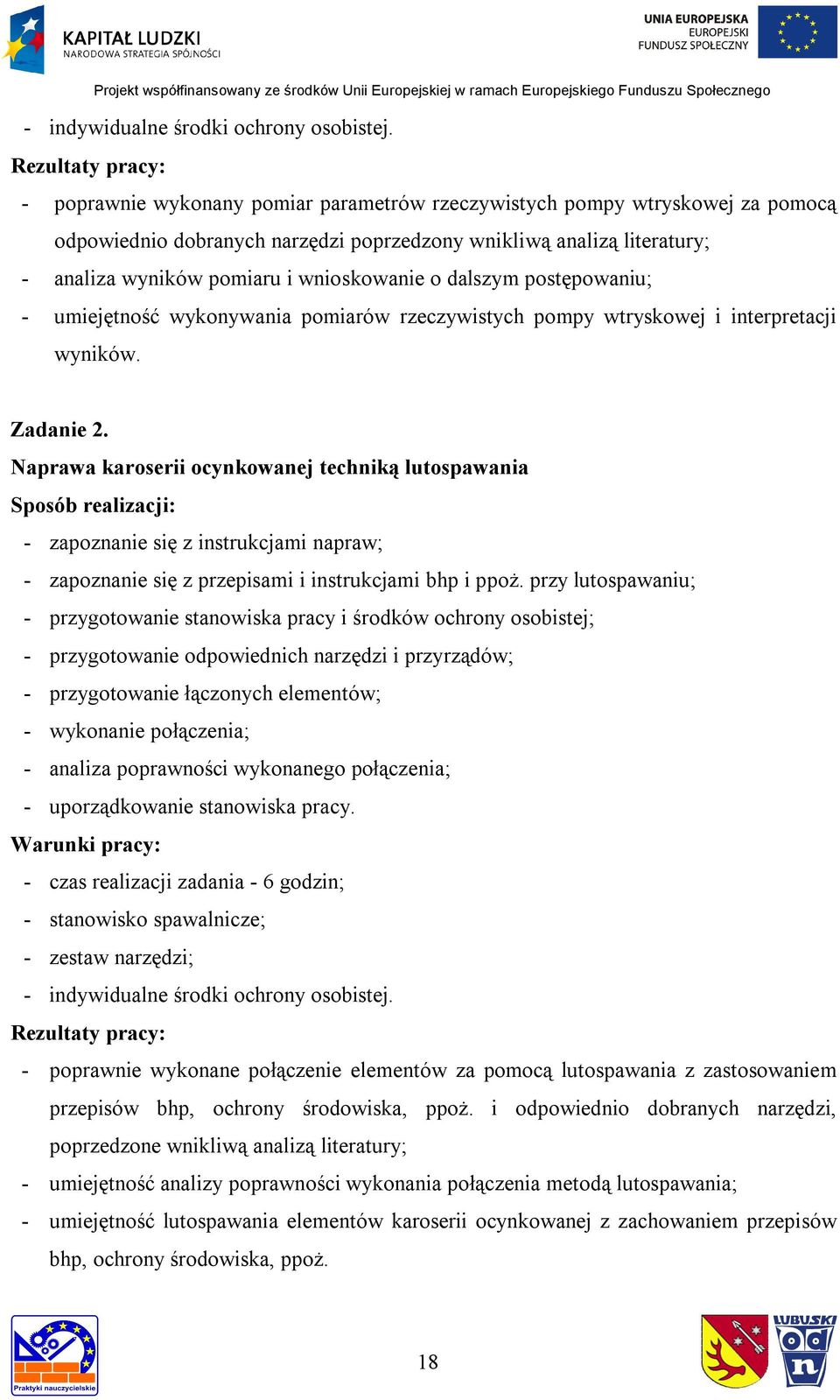 dalszym postępowaniu; - umiejętność wykonywania pomiarów rzeczywistych pompy wtryskowej i interpretacji wyników. Zadanie 2.