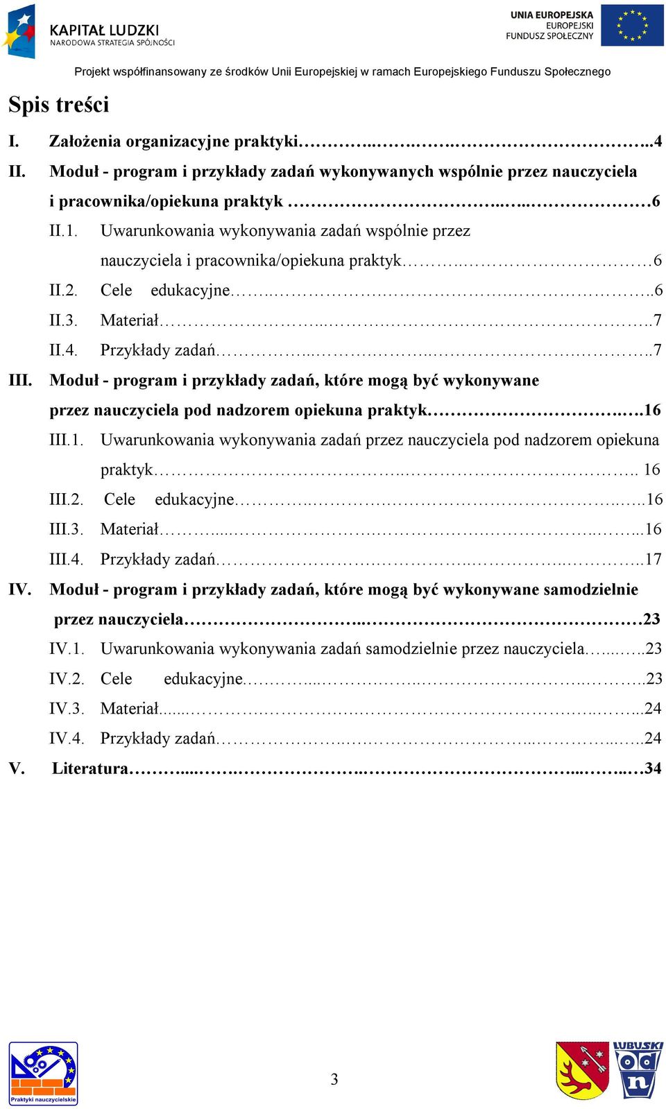 Uwarunkowania wykonywania zadań wspólnie przez nauczyciela i pracownika/opiekuna praktyk.. 6 II.2. Cele edukacyjne......6 II.3. Materiał......7 II.4. Przykłady zadań.........7 III.