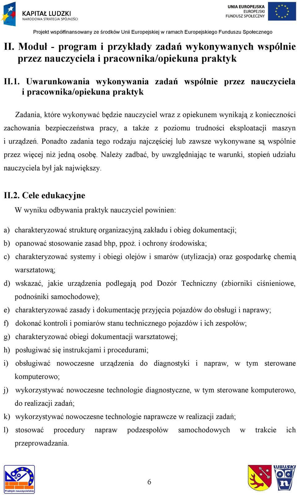 pracy, a także z poziomu trudności eksploatacji maszyn i urządzeń. Ponadto zadania tego rodzaju najczęściej lub zawsze wykonywane są wspólnie przez więcej niż jedną osobę.