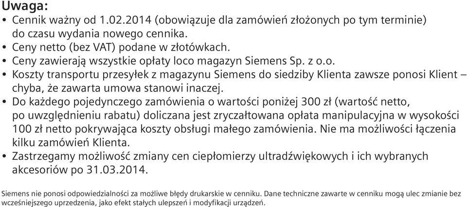 Do każdego pojedynczego zamówienia o wartości poniżej 300 zł (wartość netto, po uwzględnieniu rabatu) doliczana jest zryczałtowana opłata manipulacyjna w wysokości 100 zł netto pokrywająca koszty