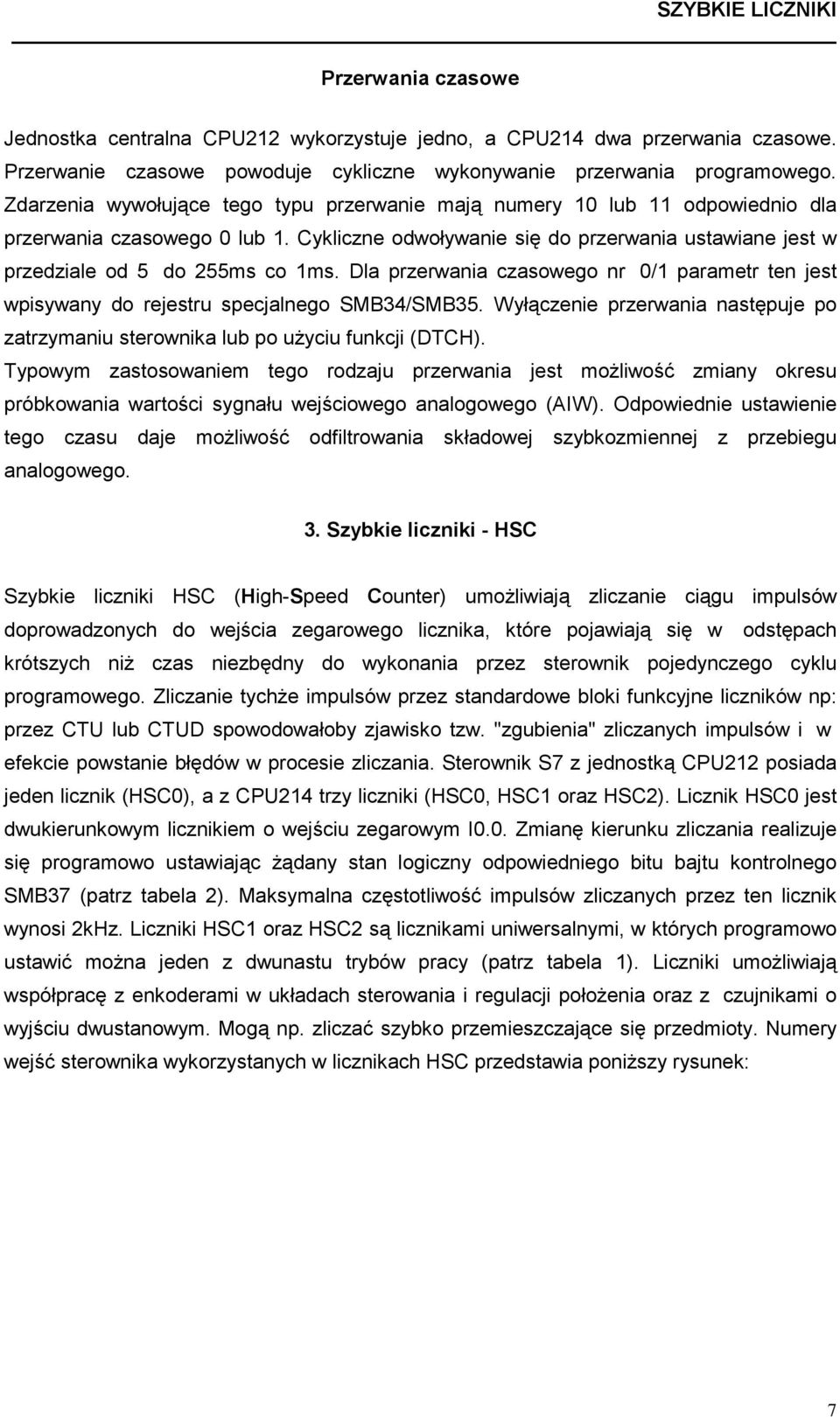 Dla przerwania czasowego nr 0/1 parametr ten jest wpisywany do rejestru specjalnego SMB34/SMB35. Wyłączenie przerwania następuje po zatrzymaniu sterownika lub po użyciu funkcji (DTCH).