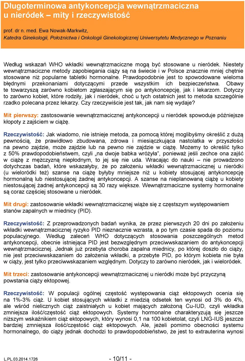 Niestety wewnątrzmaciczne metody zapobiegania ciąży są na świecie i w Polsce znacznie mniej chętnie stosowane niż popularne tabletki hormonalne.