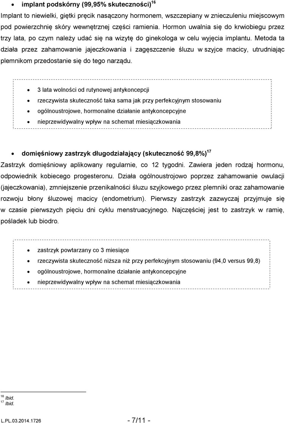 Metoda ta działa przez zahamowanie jajeczkowania i zagęszczenie śluzu w szyjce macicy, utrudniając plemnikom przedostanie się do tego narządu.