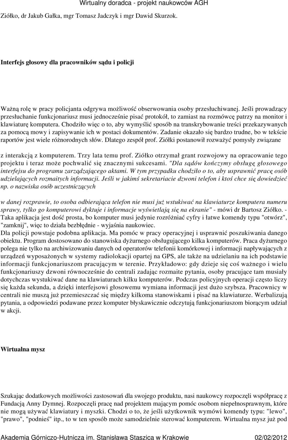 Chodziło więc o to, aby wymyślić sposób na transkrybowanie treści przekazywanych za pomocą mowy i zapisywanie ich w postaci dokumentów.