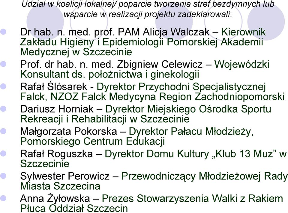 położnictwa i ginekologii Rafał Ślósarek - Dyrektor Przychodni Specjalistycznej Falck, NZOZ Falck Medycyna Region Zachodniopomorski Dariusz Horniak Dyrektor Miejskiego Ośrodka Sportu Rekreacji i