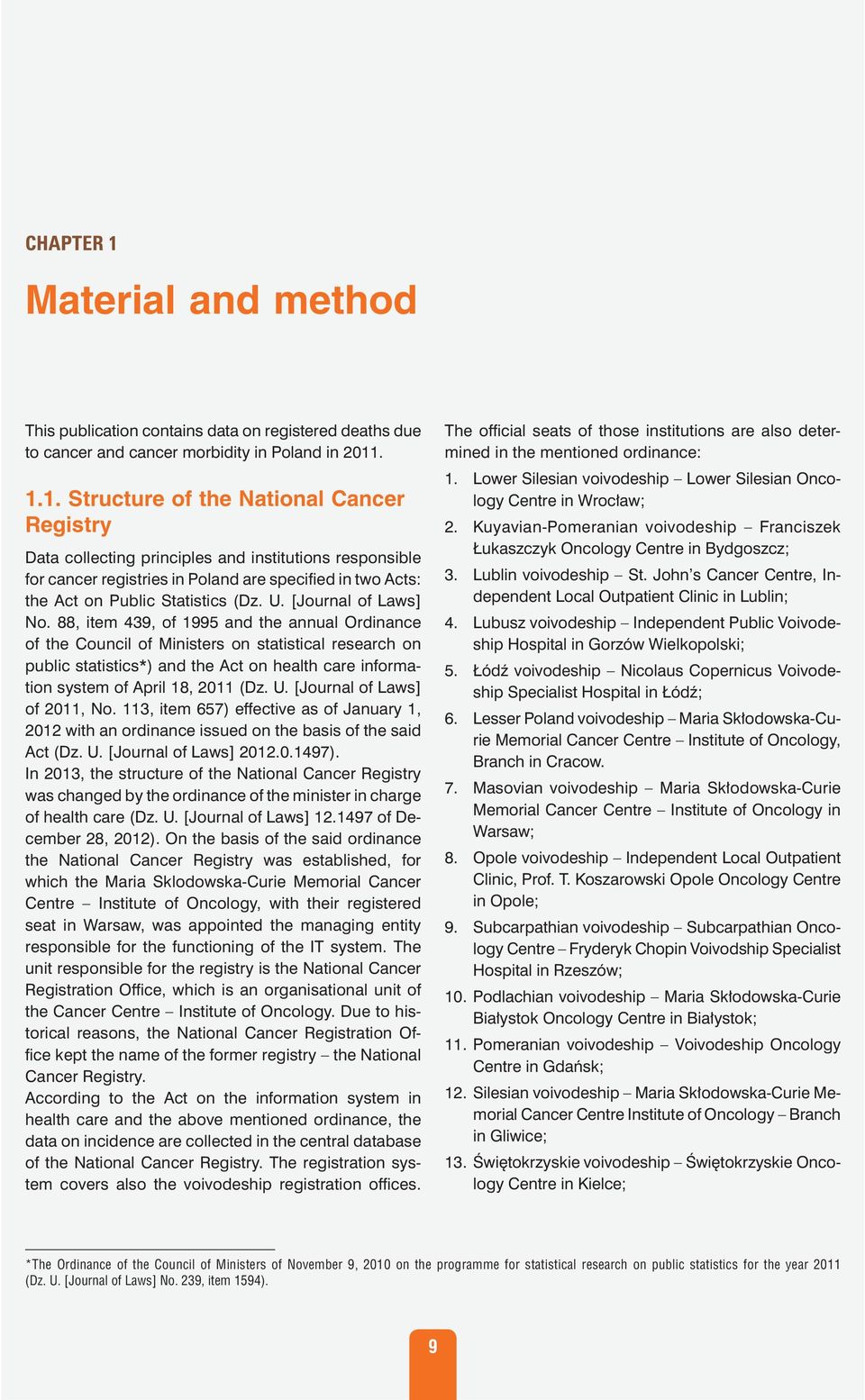 . 1.1. Structure of the National Cancer Registry Data collecting principles and institutions responsible for cancer registries in Poland are specified in two Acts: the Act on Public Statistics (Dz. U.