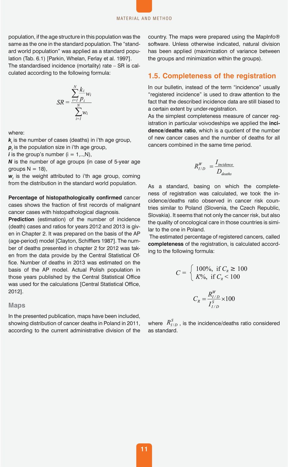 The standardised incidence (mortality) rate SR is calculated according to the following formula: where: k i is the number of cases (deaths) in i th age group, p i is the population size in i th age