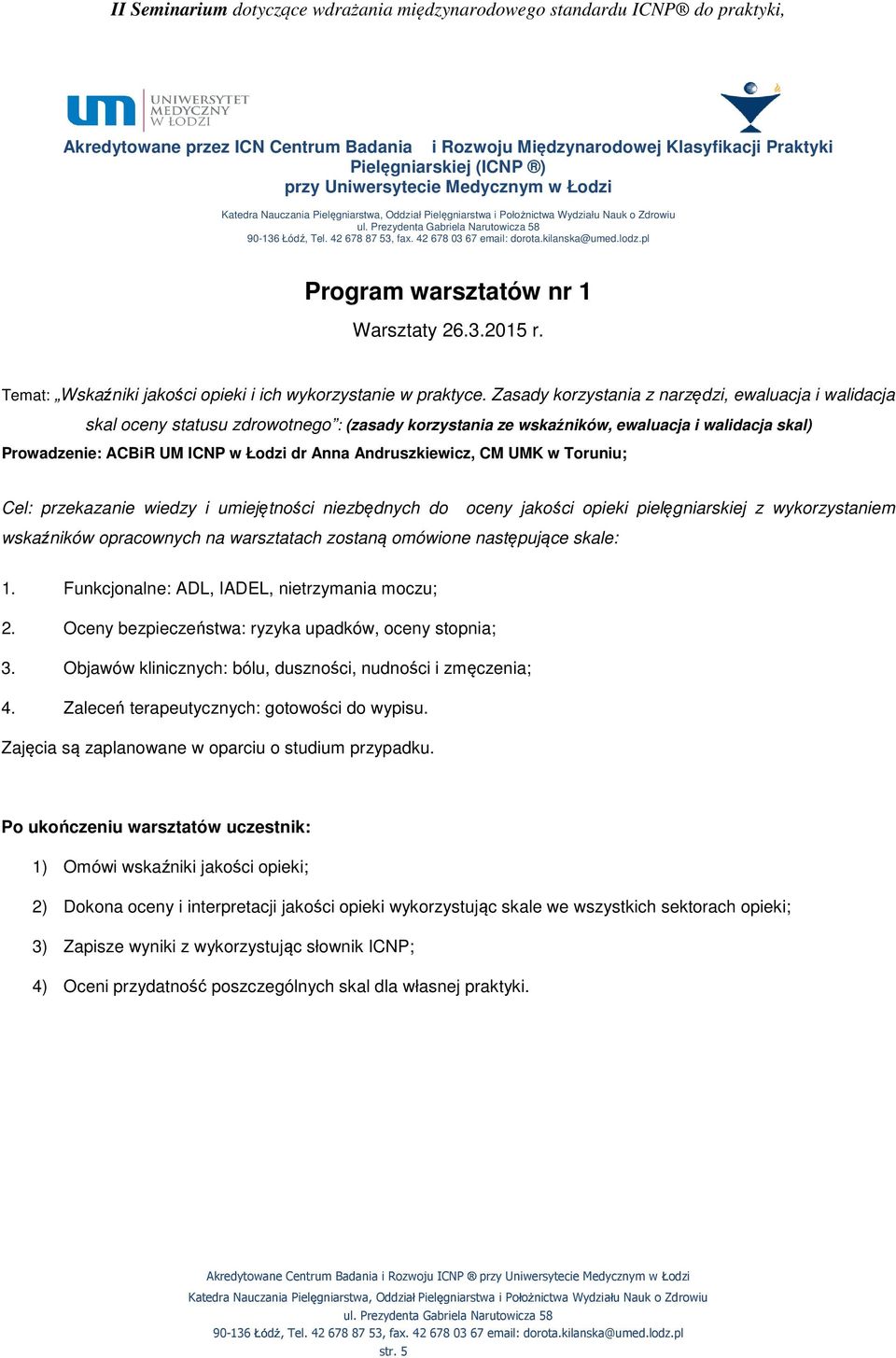 Zasady korzystania z narzędzi, ewaluacja i walidacja skal oceny statusu zdrowotnego : (zasady korzystania ze wskaźników, ewaluacja i walidacja skal) Prowadzenie: ACBiR UM ICNP w Łodzi dr Anna