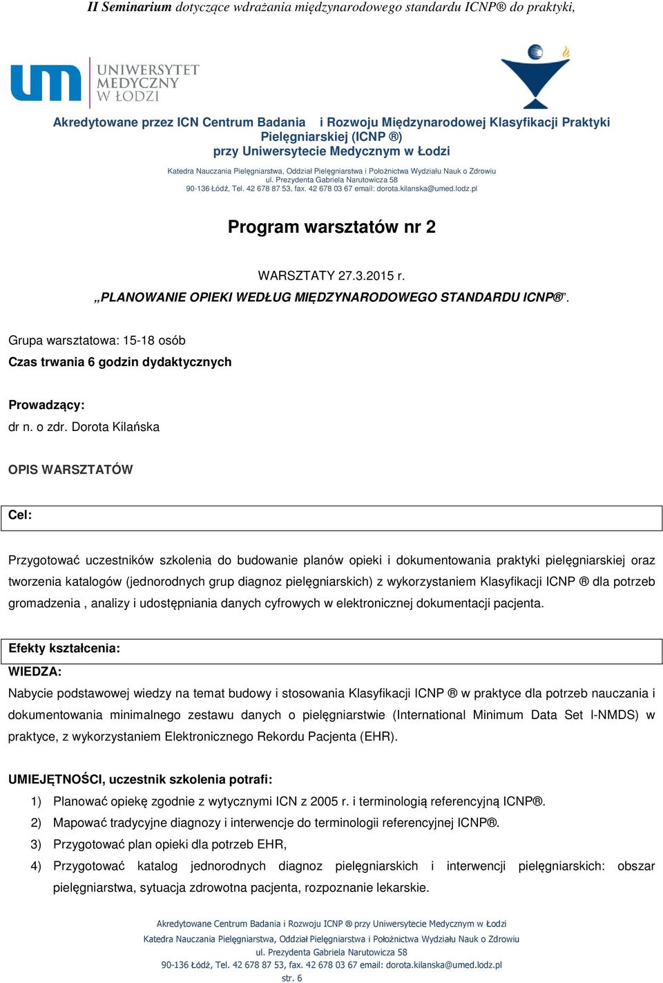 Dorota Kilańska OPIS WARSZTATÓW Cel: Przygotować uczestników szkolenia do budowanie planów opieki i dokumentowania praktyki pielęgniarskiej oraz tworzenia katalogów (jednorodnych grup diagnoz