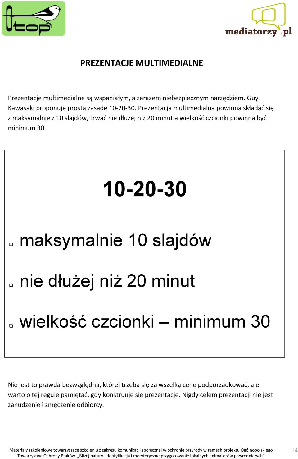 10-20-30 maksymalnie 10 slajdów nie dłużej niż 20 minut wielkość czcionki minimum 30 Nie jest to prawda bezwzględna, której trzeba się za wszelką