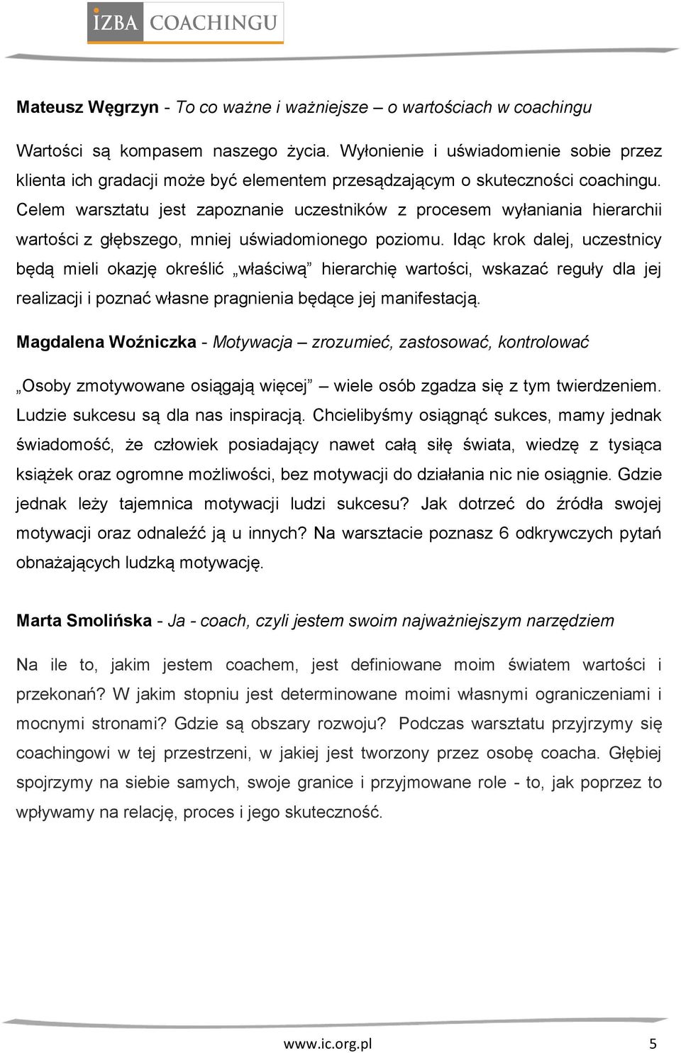 Celem warsztatu jest zapoznanie uczestników z procesem wyłaniania hierarchii wartości z głębszego, mniej uświadomionego poziomu.