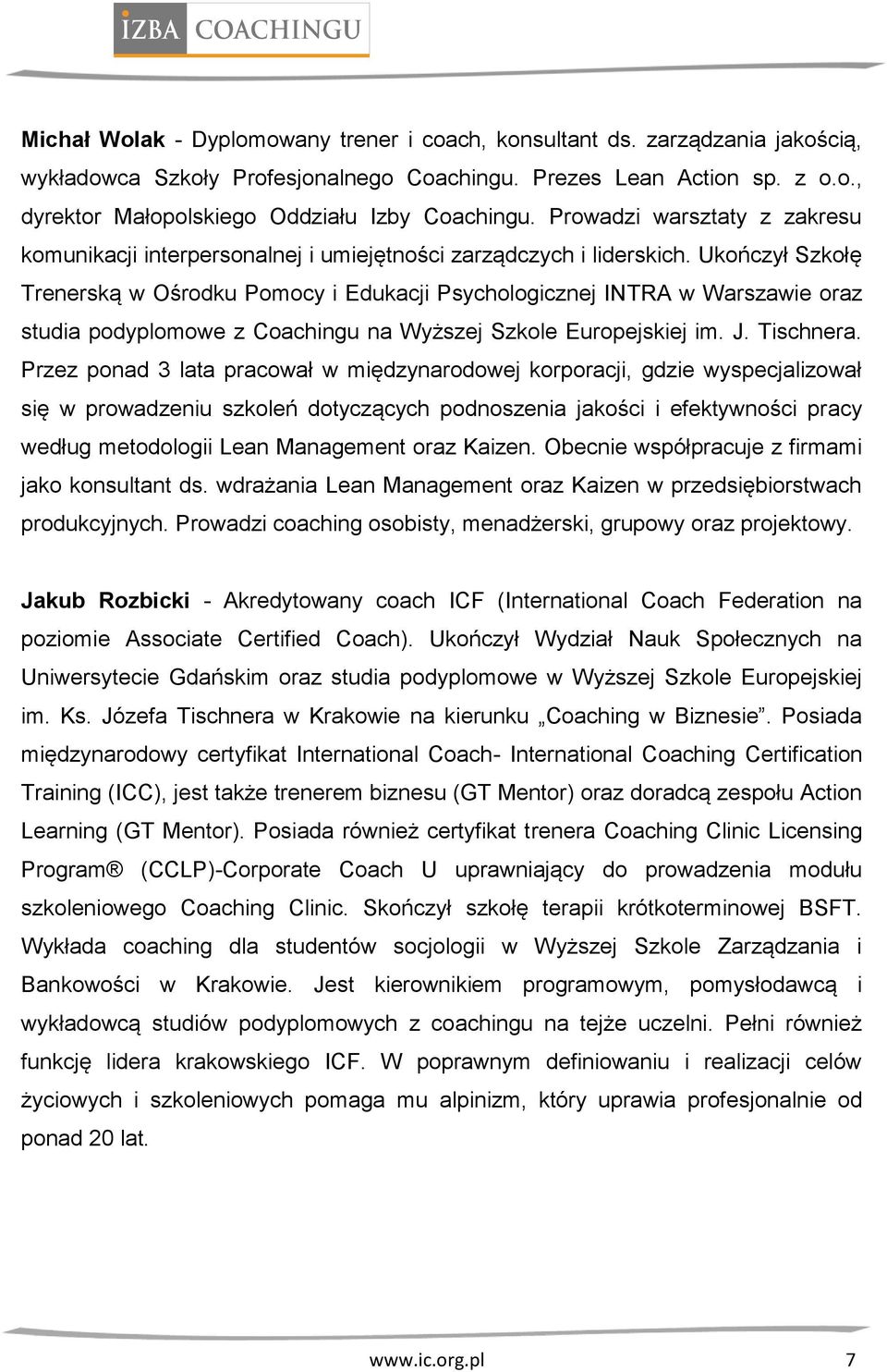 Ukończył Szkołę Trenerską w Ośrodku Pomocy i Edukacji Psychologicznej INTRA w Warszawie oraz studia podyplomowe z Coachingu na Wyższej Szkole Europejskiej im. J. Tischnera.