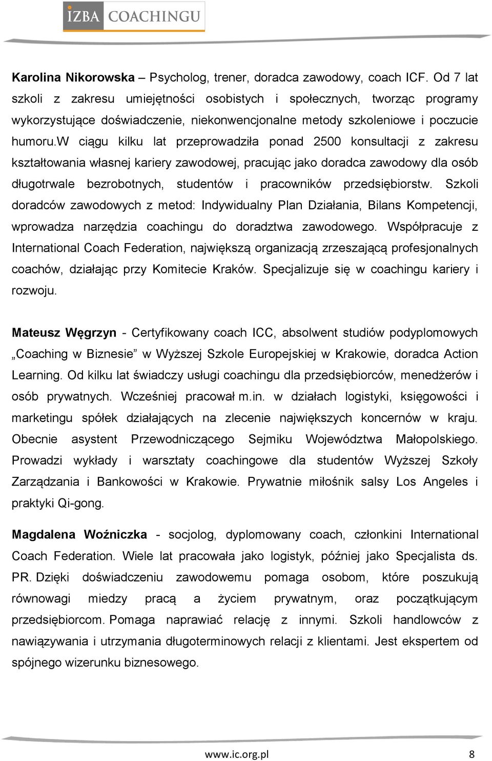 w ciągu kilku lat przeprowadziła ponad 2500 konsultacji z zakresu kształtowania własnej kariery zawodowej, pracując jako doradca zawodowy dla osób długotrwale bezrobotnych, studentów i pracowników