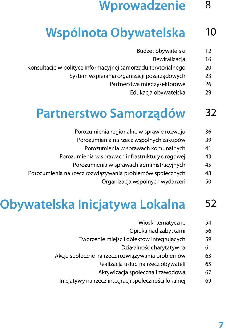 komunalnych 41 Porozumienia w sprawach infrastruktury drogowej 43 Porozumienia w sprawach administracyjnych 45 Porozumienia na rzecz rozwiązywania problemów społecznych 48 Organizacja wspólnych