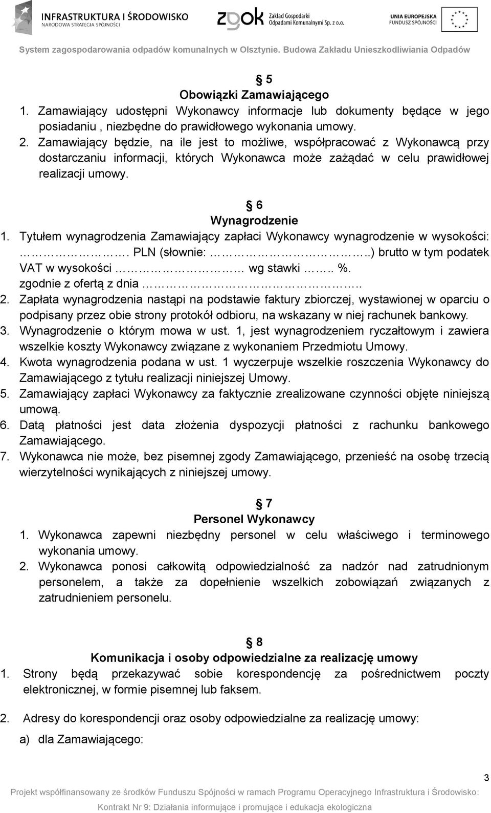 Tytułem wynagrodzenia Zamawiający zapłaci Wykonawcy wynagrodzenie w wysokości:. PLN (słownie:..) brutto w tym podatek VAT w wysokości wg stawki.. %. zgodnie z ofertą z dnia.. 2.