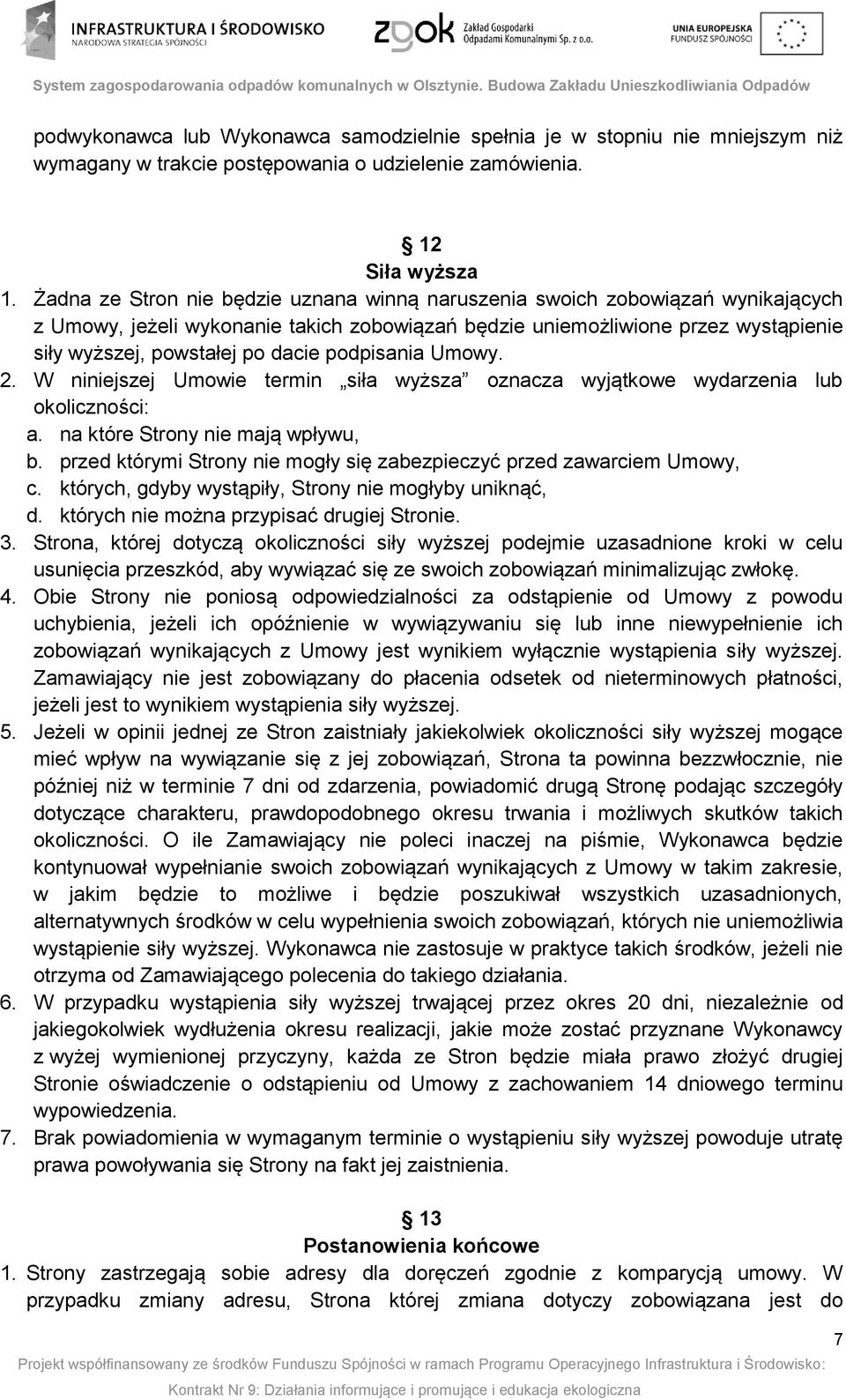 podpisania Umowy. 2. W niniejszej Umowie termin siła wyższa oznacza wyjątkowe wydarzenia lub okoliczności: a. na które Strony nie mają wpływu, b.