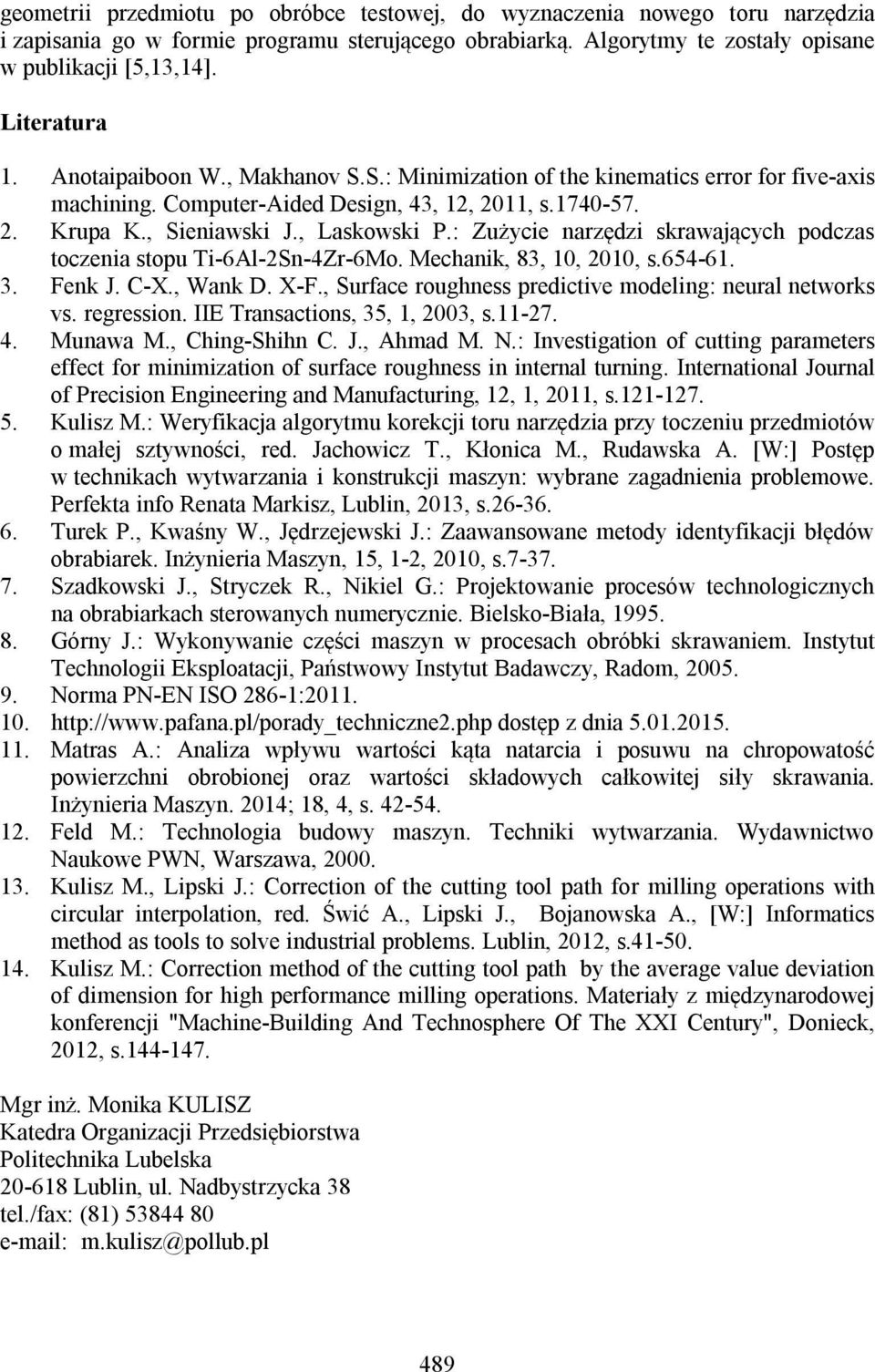 : Zużycie narzędzi skrawających podczas toczenia stopu Ti-6Al-2Sn-4Zr-6Mo. Mechanik, 83, 10, 2010, s.654-61. 3. Fenk J. C-X., Wank D. X-F., Surface roughness predictive modeling: neural networks vs.