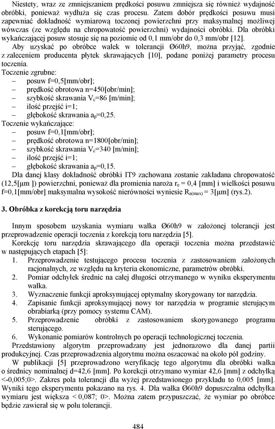 Dla obróbki wykańczającej posuw stosuje się na poziomie od 0,1 mm/obr do 0,3 mm/obr [12].