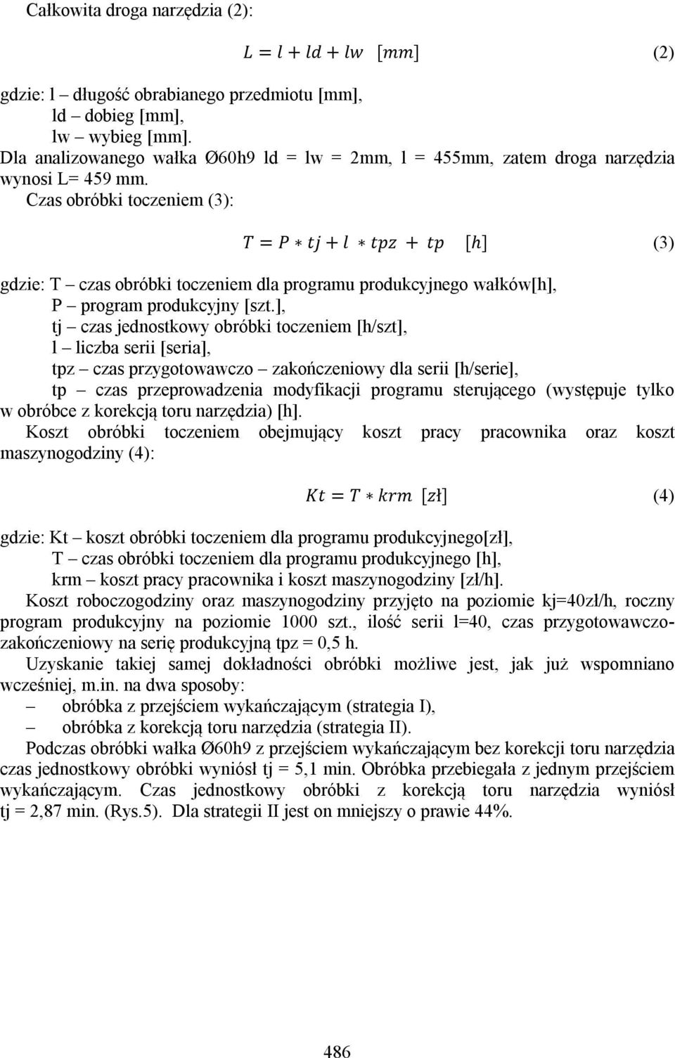 Czas obróbki toczeniem (3): T = P tj + l tpz + tp [h] (3) gdzie: T czas obróbki toczeniem dla programu produkcyjnego wałków[h], P program produkcyjny [szt.