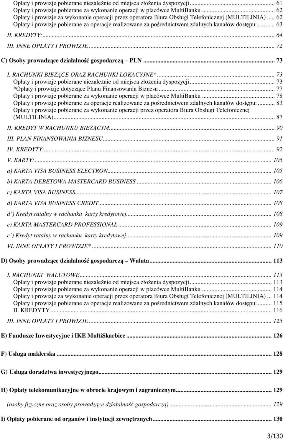 .. 62 Opłaty i prowizje pobierane za operacje realizowane za pośrednictwem zdalnych kanałów dostępu:... 63 II. KREDYTY:... 64 III. INNE OPŁATY I PROWIZJE.